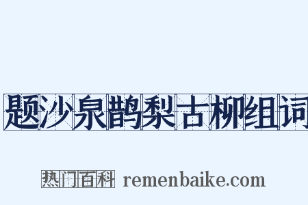 题沙泉鹊梨古柳组词是什么意思的图片